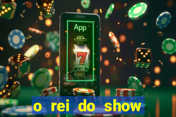 o rei do show filme completo dublado topflix